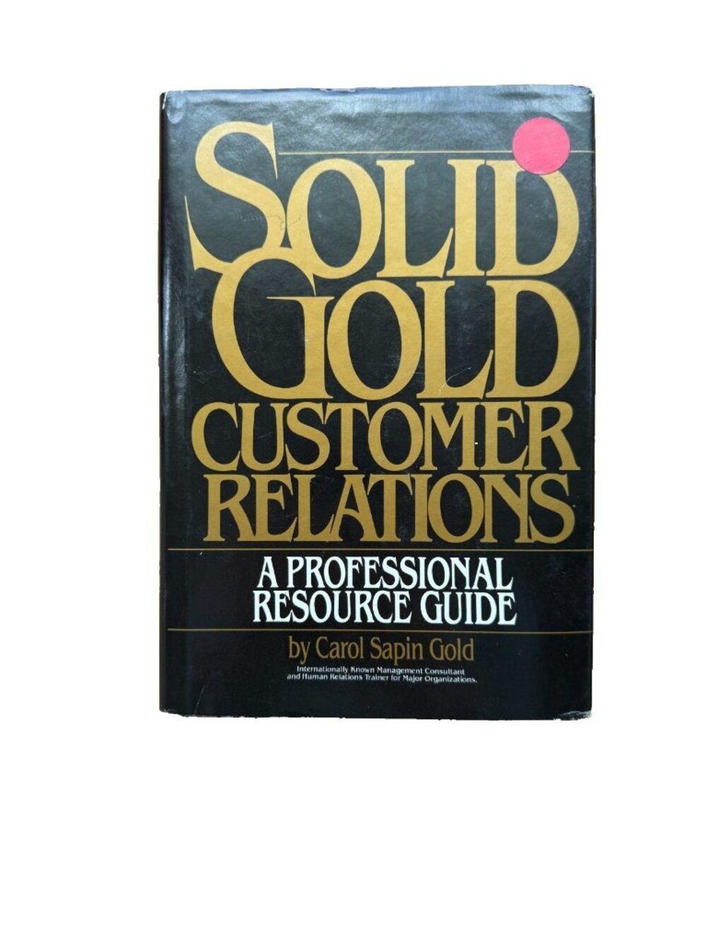 Solid Gold Customer Relations A Professional Resource Guide by Carol Sapin Gold